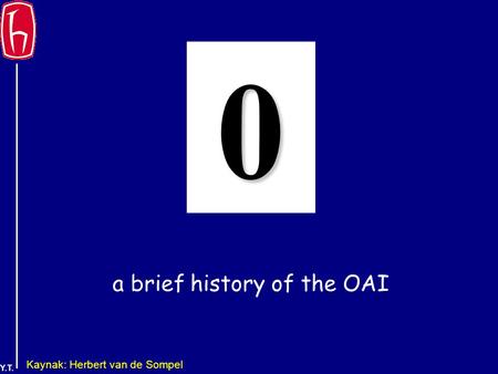 Y.T. a brief history of the OAI 0 Kaynak: Herbert van de Sompel.