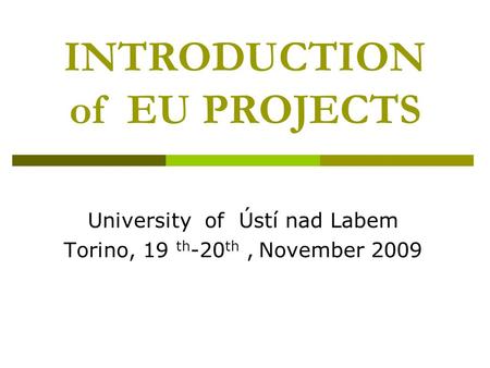 INTRODUCTION of EU PROJECTS University of Ústí nad Labem Torino, 19 th -20 th, November 2009.