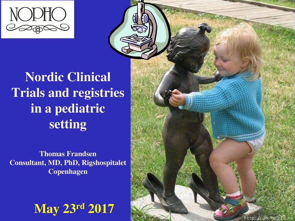 Nordic Clinical Trials and registries in a pediatric setting Thomas  Frandsen Consultant, MD, PhD, Rigshospitalet Copenhagen May 23rd ppt  download