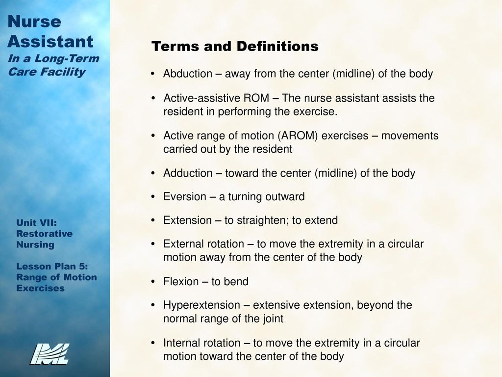 Terms and Definitions • Abduction – away from the center (midline) of the  body • Active-assistive ROM – The nurse assistant assists the resident in  performing. - ppt download