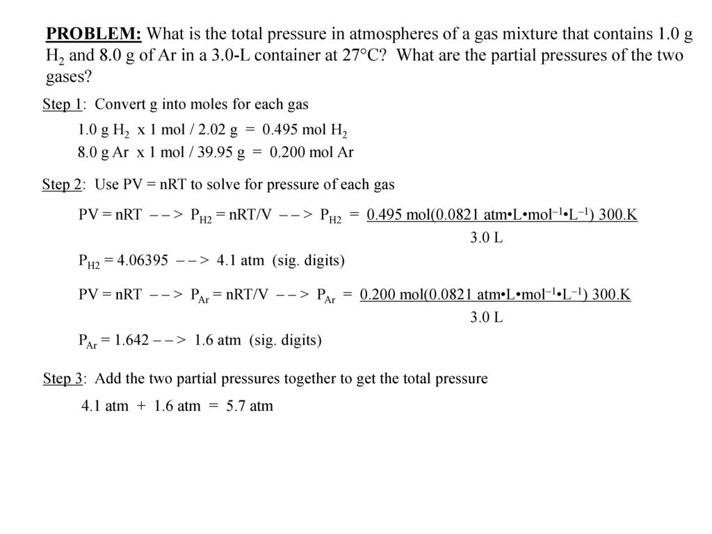 Problem What Is The Total Pressure In Atmospheres Of A Gas Mixture That Contains 1 0 G H2 And 8 0 G Of Ar In A 3 0 L Container At 27 C What Are The Ppt Download