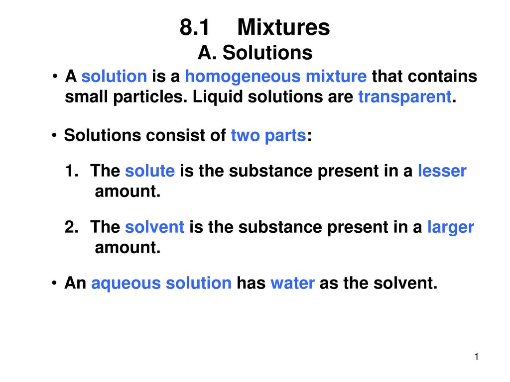 8 1 Mixtures A Solutions A Solution Is A Homogeneous Mixture That Contains Small Particles Liquid Solutions Are Transparent Solutions Consist Of Two Ppt Download