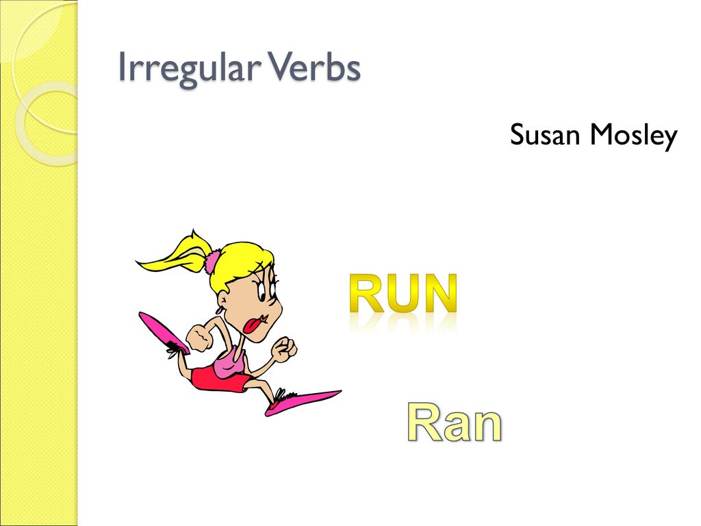 Irregular Verbs Susan Mosley run Ran. - ppt download