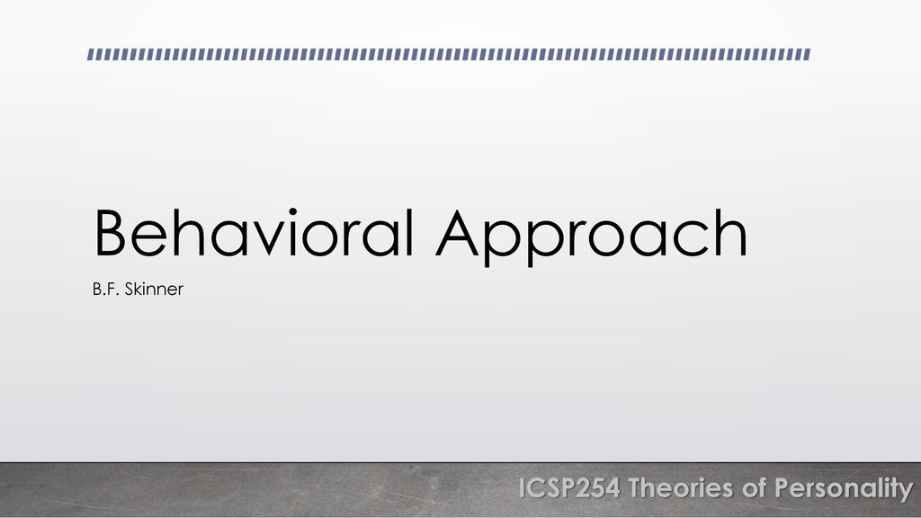 Behavioral Approach B.F. Skinner ICSP254 Theories of Personality. - ppt  download
