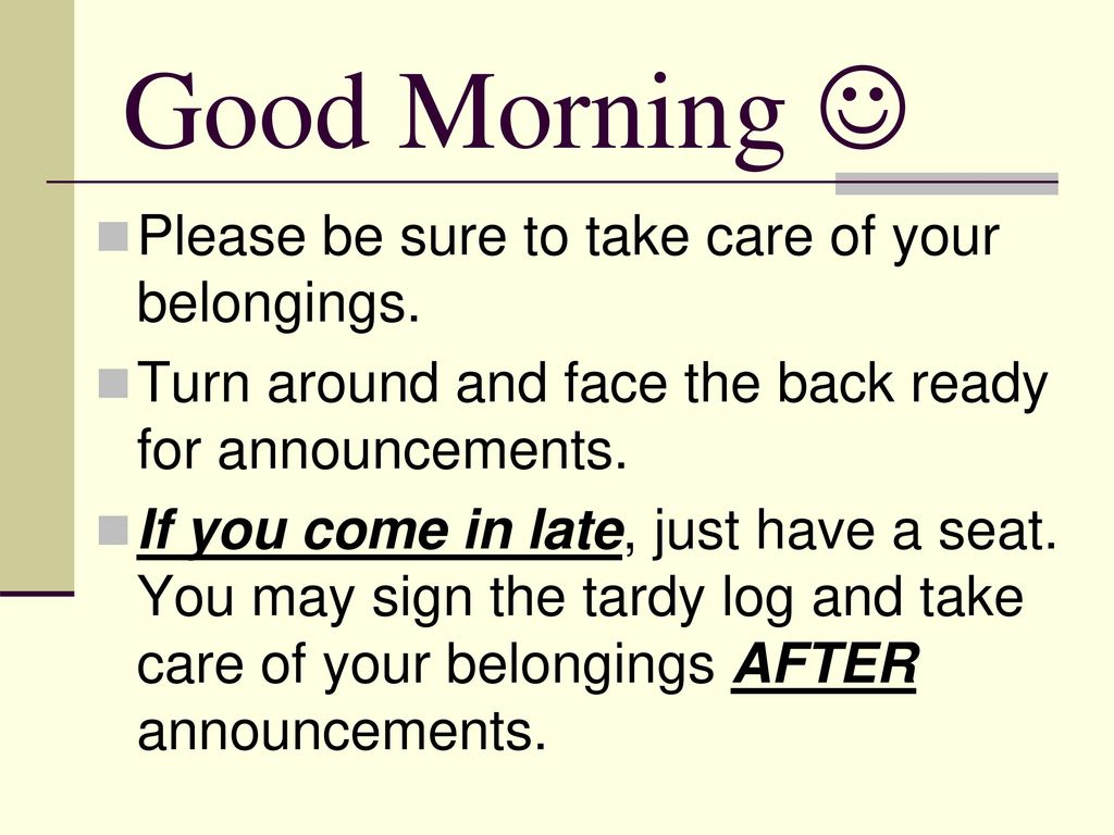 Good Morning Please be sure to take care of your belongings ...