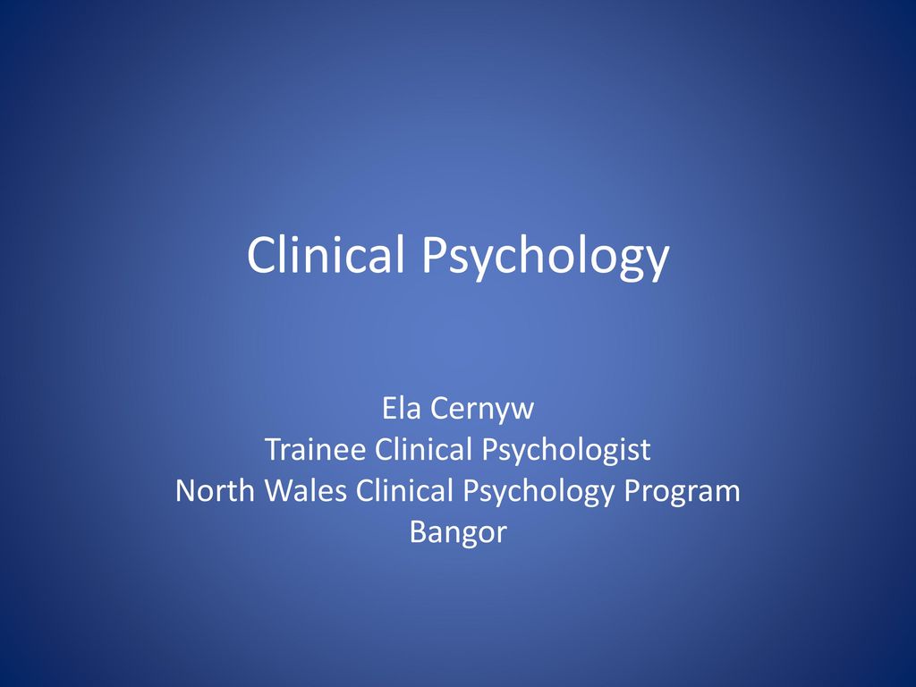 Clinical Psychology Ela Cernyw Trainee Clinical Psychologist - ppt download
