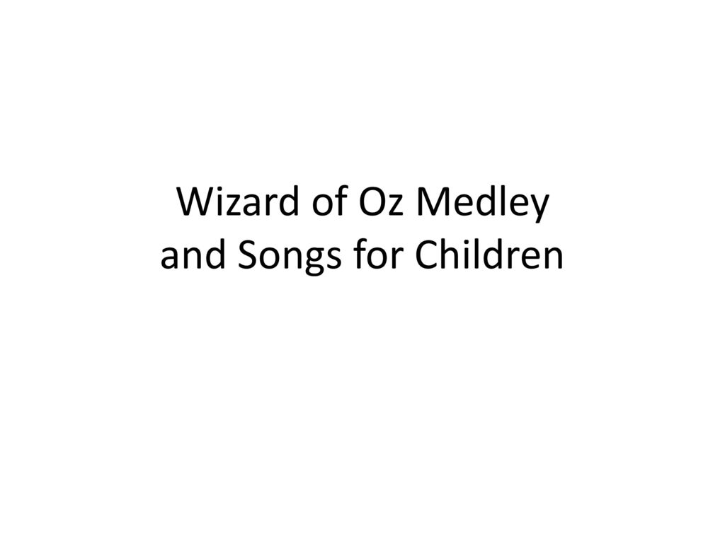Wizard of Oz Medley and Songs for Children - ppt download
