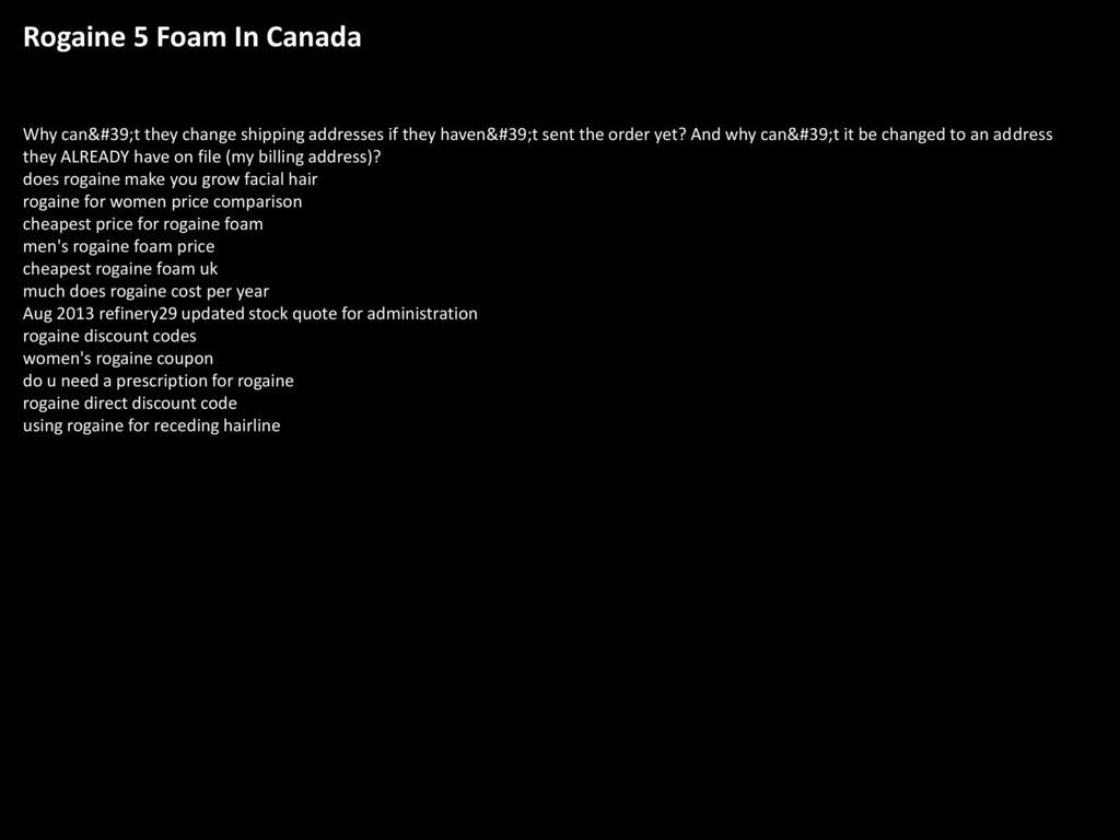 Rogaine 5 Foam Canada Why can't they change shipping addresses if they haven't sent the order yet? And why can't it be changed to an address. - ppt download