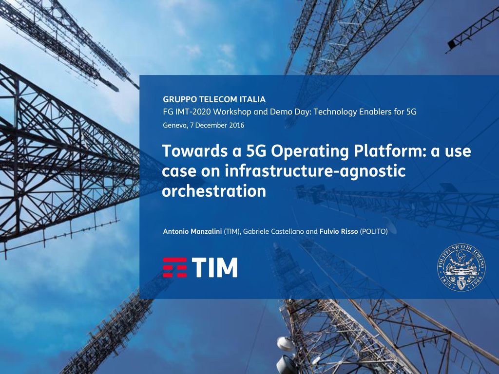 GRUPPO TELECOM ITALIA FG IMT-2020 Workshop and Demo Day: Technology  Enablers for 5G Geneva, 7 December 2016 Towards a 5G Operating Platform: a  use case. - ppt download