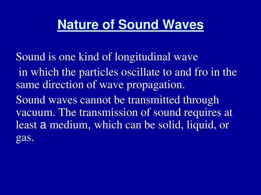 Nature of Sound Waves Sound is kind of longitudinal wave in which the particles oscillate to and fro in the same direction of wave Sound. - ppt download