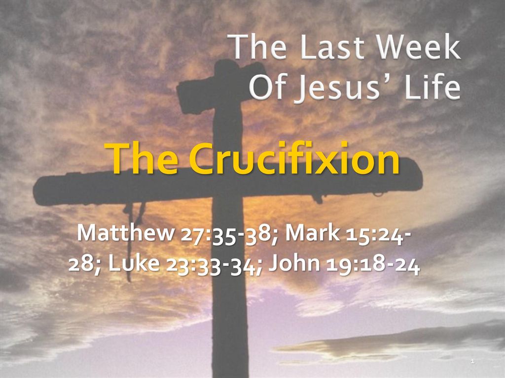 Matthew 27 35 38 Mark 15 24 28 Luke 23 33 34 John 19 Ppt Download