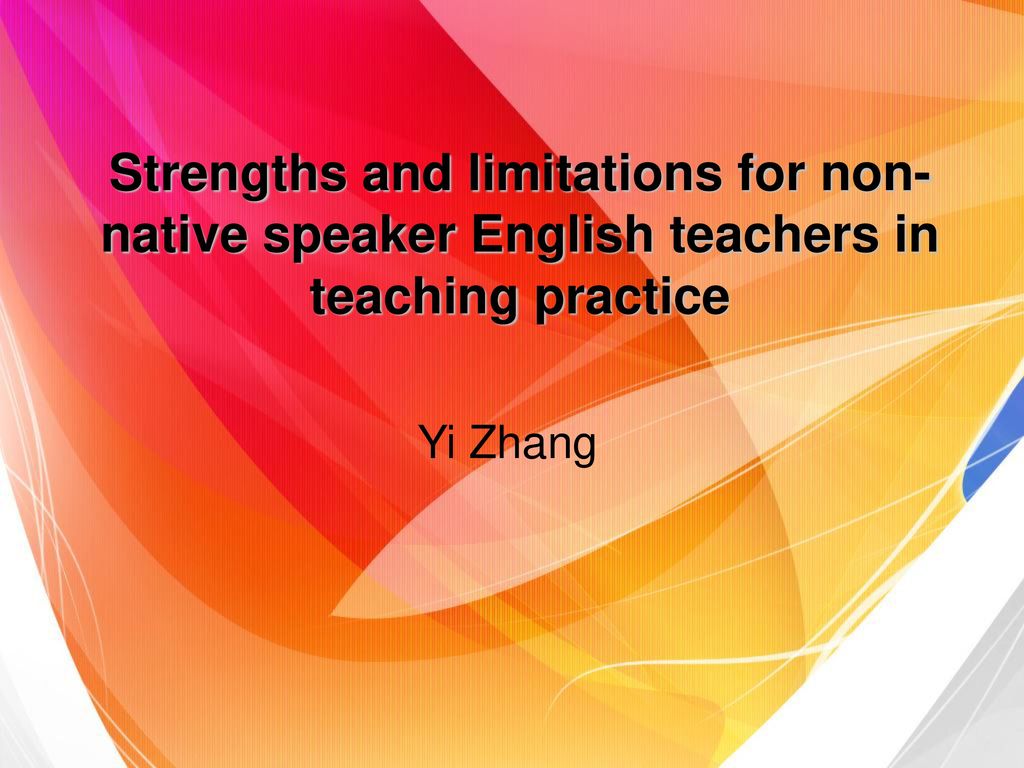 Strengths and limitations for non-native speaker English teachers in  teaching practice Yi Zhang. - ppt download