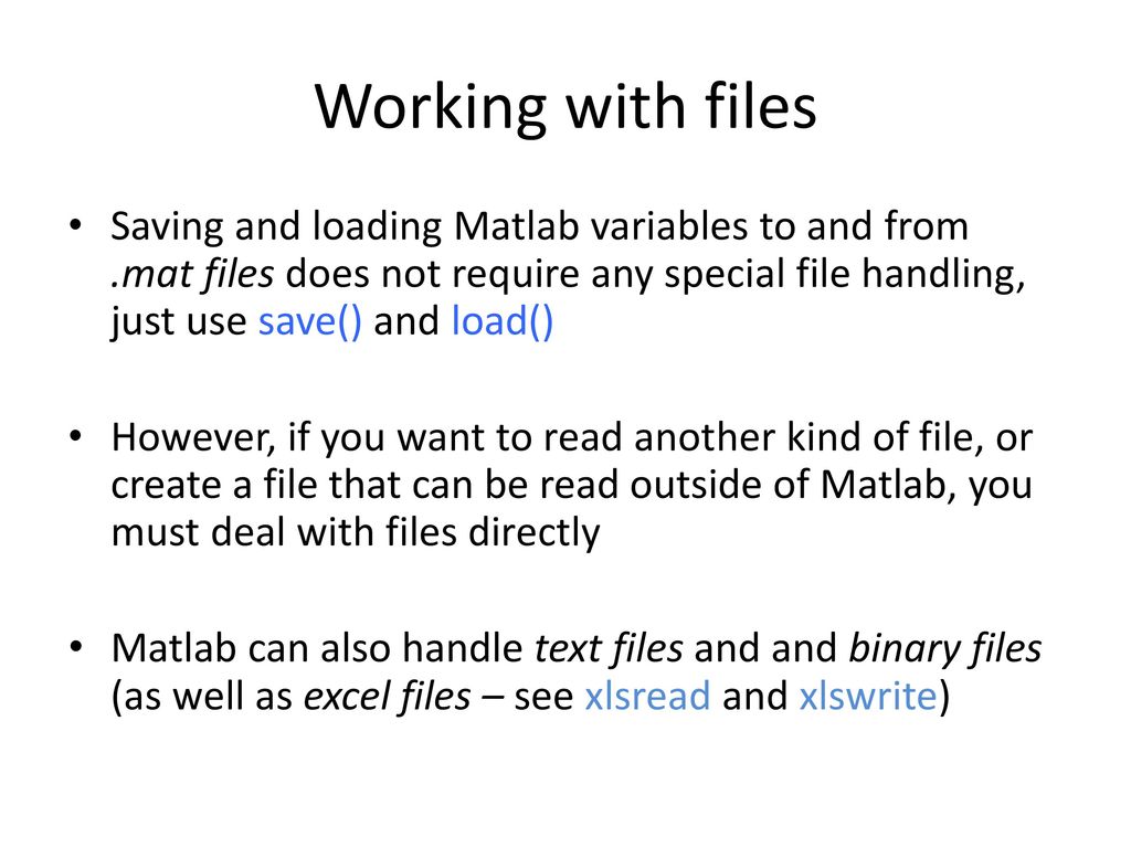 Working with files Saving and loading Matlab variables to and from .mat  files does not require any special file handling, just use save() and  load() However, - ppt download