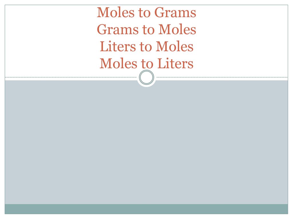 Moles to Grams Grams to Moles Liters to Moles Moles to Liters - ppt download
