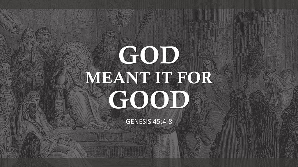 GOD MEANT IT FOR GOOD GENESIS 45: ppt download