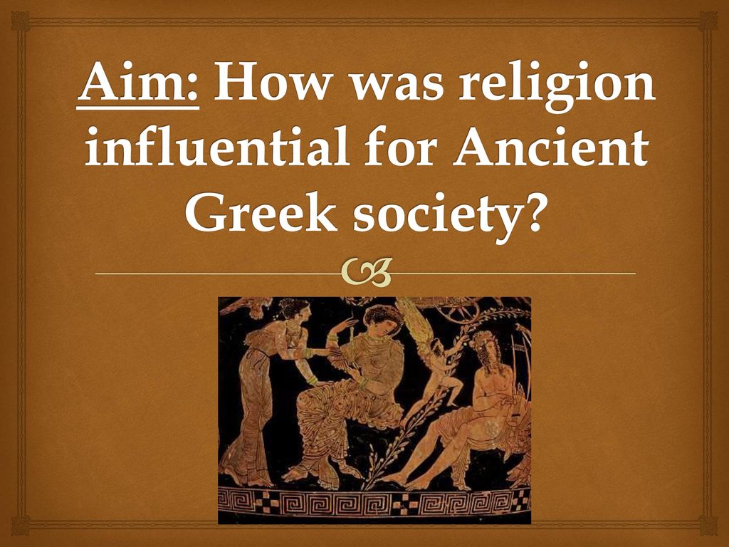 Aim: How was religion influential for Ancient Greek society? - ppt