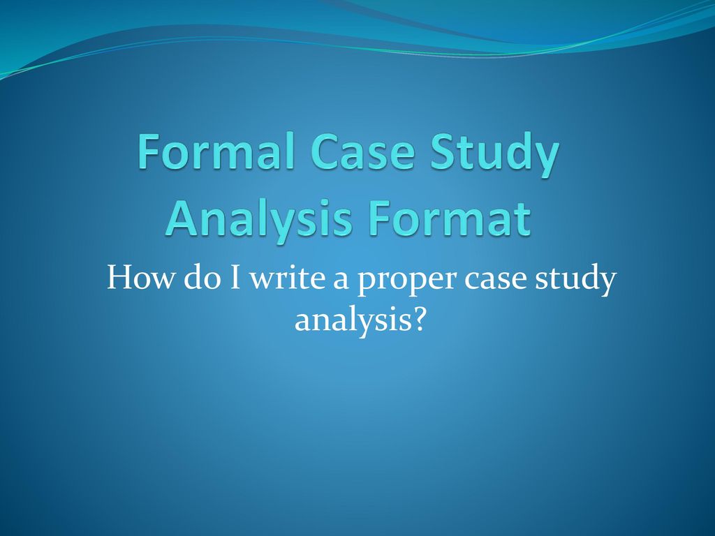 Formal Case Study Analysis Format - ppt download