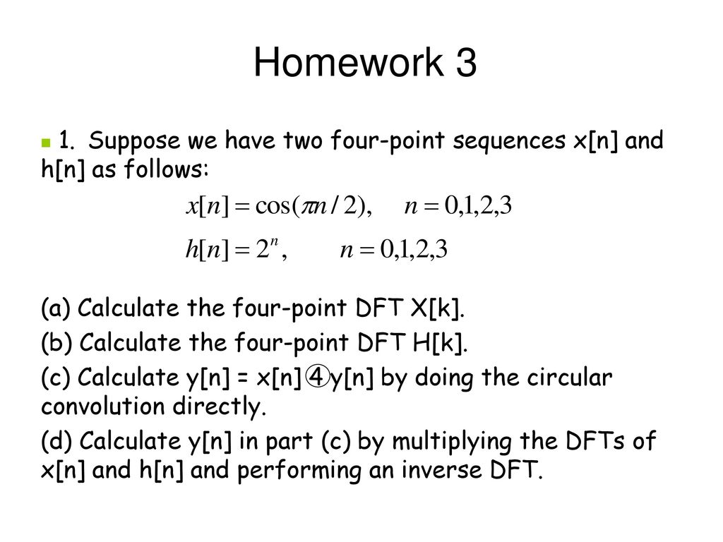 Homework 3 1 Suppose We Have Two Four Point Sequences X N And H N As Follows A Calculate The Four Point Dft X K B Calculate The Four Point Dft Ppt Download