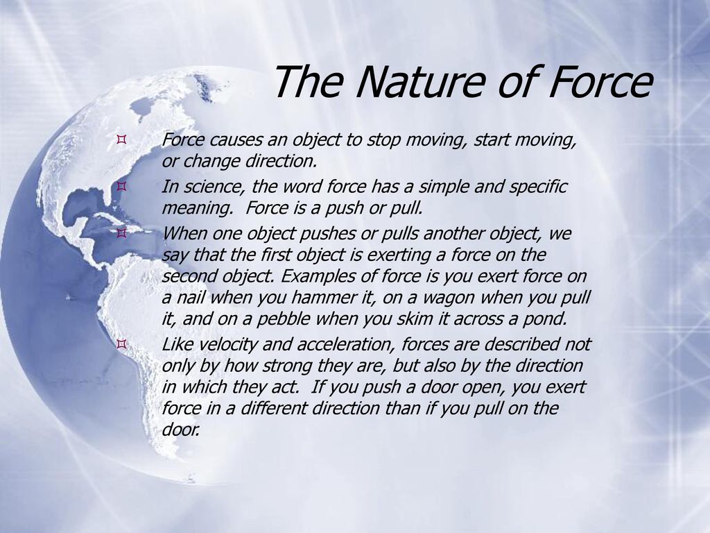 The Nature of Force Force causes an object stop moving, start or direction. In science, the force has a simple and specific meaning. - ppt download