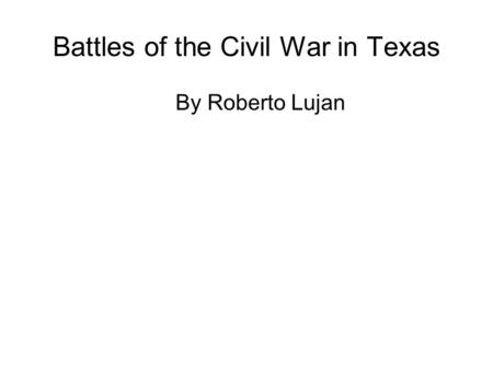 Battles of the Civil War in Texas By Roberto Lujan.