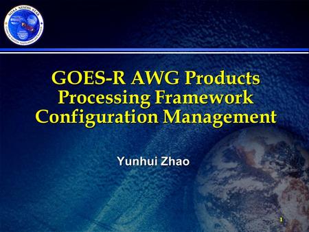 1 GOES-R AWG Products Processing Framework Configuration Management Yunhui Zhao.
