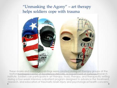 “Unmasking the Agony” – art therapy helps soldiers cope with trauma These masks and montage paintings were created during art therapy groups at the National.