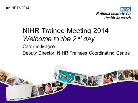 NIHR Trainee Meeting 2014 Welcome to the 2 nd day Caroline Magee Deputy Director, NIHR Trainees Coordinating Centre #NIHRTM2014.