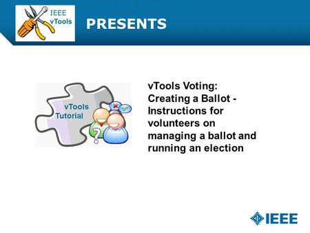12-CRS-0106 REVISED 8 FEB 2013 PRESENTS vTools Voting: Creating a Ballot - Instructions for volunteers on managing a ballot and running an election.