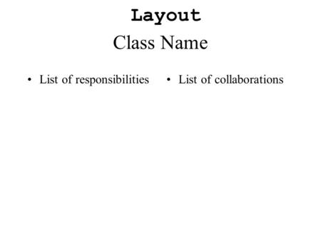 Class Name List of responsibilitiesList of collaborations Layout.