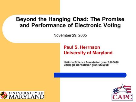 Beyond the Hanging Chad: The Promise and Performance of Electronic Voting November 29, 2005 Paul S. Herrnson University of Maryland National Science Foundation.