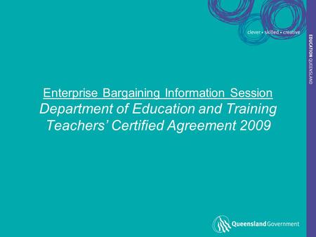 Enterprise Bargaining Information Session Department of Education and Training Teachers’ Certified Agreement 2009.