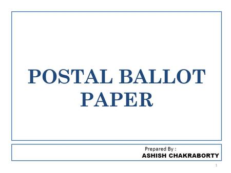POSTAL BALLOT PAPER Prepared By : ASHISH CHAKRABORTY 1.