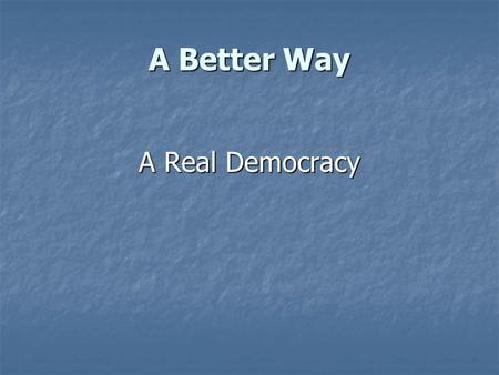 A Better Way A Real Democracy. The Party System The party system destroys democracy.