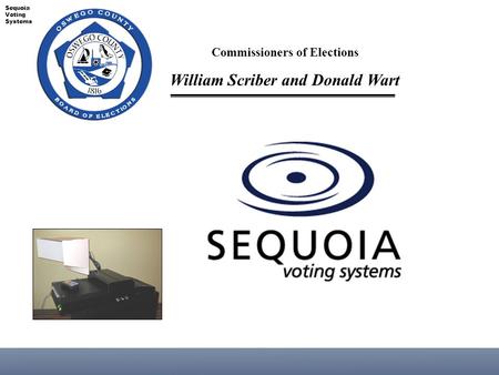 Commissioners of Elections William Scriber and Donald Wart Sequoia Voting Systems.