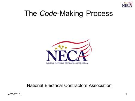 4/25/20151 The Code-Making Process National Electrical Contractors Association.