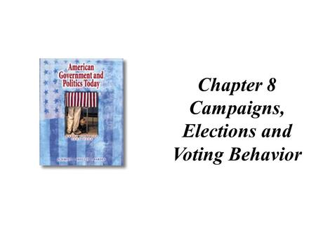 Chapter 8 Campaigns, Elections and Voting Behavior.