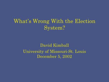What’s Wrong With the Election System? David Kimball University of Missouri-St. Louis December 5, 2002.