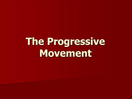 The Progressive Movement. What was the name of the 20 th century social and political reform movement, which occurred on every level of government in.