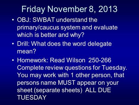 Friday November 8, 2013 OBJ: SWBAT understand the primary/caucus system and evaluate which is better and why? Drill: What does the word delegate mean?