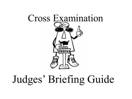 Cross Examination Judges’ Briefing Guide. So, you want to be a Cross Examination Debate Judge?