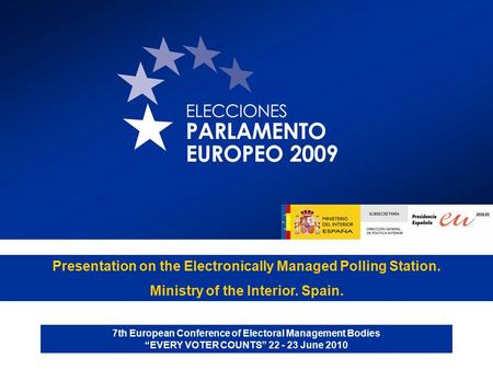 Presentation on the Electronically Managed Polling Station. Ministry of the Interior. Spain. 7th European Conference of Electoral Management Bodies “EVERY.