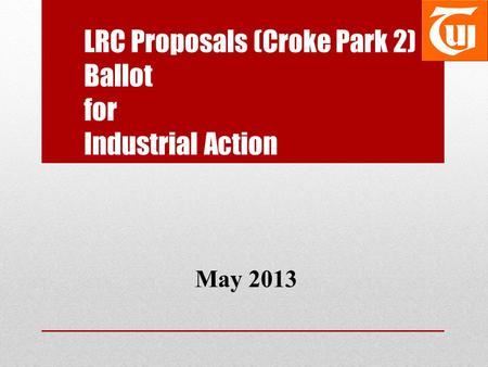 LRC Proposals (Croke Park 2) Ballot for Industrial Action May 2013.
