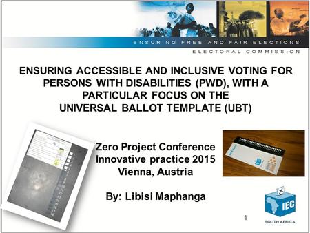 1 ENSURING ACCESSIBLE AND INCLUSIVE VOTING FOR PERSONS WITH DISABILITIES (PWD), WITH A PARTICULAR FOCUS ON THE UNIVERSAL BALLOT TEMPLATE (UBT) Zero Project.