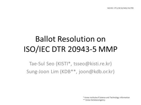 Ballot Resolution on ISO/IEC DTR 20943-5 MMP Tae‐Sul Seo (KISTI*, Sung‐Joon Lim (KDB**, * Korea Institute of Science.
