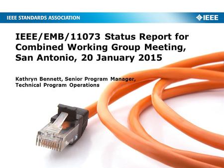 IEEE/EMB/11073 Status Report for Combined Working Group Meeting, San Antonio, 20 January 2015 Kathryn Bennett, Senior Program Manager, Technical Program.