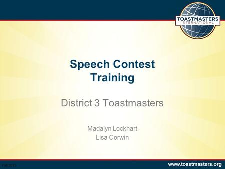 Speech Contest Training District 3 Toastmasters Madalyn Lockhart Lisa Corwin Fall 2013.