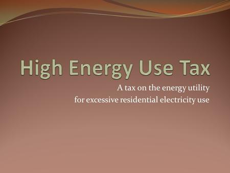 A tax on the energy utility for excessive residential electricity use.