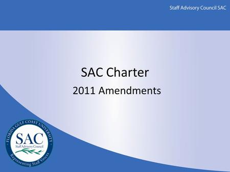 SAC Charter 2011 Amendments. SAC Charter Changes Section 6 of the Charter governs the amendment process – Proposed amendments must receive an affirmative.