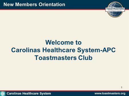 New Members Orientation 1 Welcome to Carolinas Healthcare System-APC Toastmasters Club Carolinas Healthcare System.
