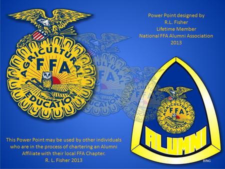 Power Point designed by R.L. Fisher Lifetime Member National FFA Alumni Association 2013 This Power Point may be used by other individuals who are in the.